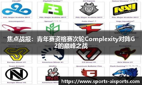 焦点战报：青年赛资格赛次轮Complexity对阵G2的巅峰之战