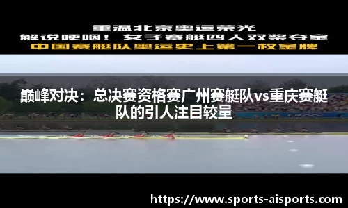 巅峰对决：总决赛资格赛广州赛艇队vs重庆赛艇队的引人注目较量